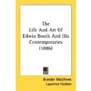 The Life And Art Of Edwin Booth And His Contemporaries by Matthews, Brander; Hutton, Laurence, 9780548658680
