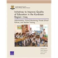 Initiatives to Improve Quality of Education in the Kurdistan RegionIraq Administration, School Monitoring, Private School Policies, and Teacher Training by Vernez, Georges; Culbertson, Shelly; Constant, Louay; Karam, Rita, 9780833088680