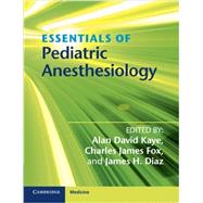 Essentials of Pediatric Anesthesiology by Kaye, Alan D., M.D., Ph.D.; Fox, Charles James, M.D.; Diaz, James H., M.D., 9781107698680