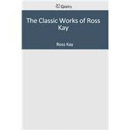 The Classic Works of Ross Kay by Kay, Ross, 9781501098680