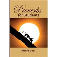 Proverbs for Students by Dabi, Michael; Dorm-Adzobu, Clement; Dzogbede, Oliver Edward, 9781507658680