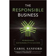 The Responsible Business Reimagining Sustainability and Success by Sanford, Carol; Henderson, Rebecca; Holliday, Chad, 9780470648681