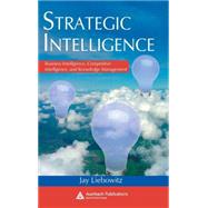 Strategic Intelligence: Business Intelligence, Competitive Intelligence, and Knowledge Management by Liebowitz; Jay, 9780849398681