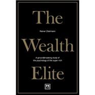 The Wealth Elite A Groundbreaking Study of the Psychology of the Super Rich by Zitelmann, Rainer, 9781911498681