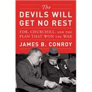 The Devils Will Get No Rest FDR, Churchill, and the Plan That Won the War by Conroy, James B., 9781982168681