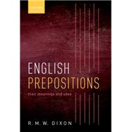 English Prepositions Their Meanings and Uses by Dixon, R. M. W., 9780198868682