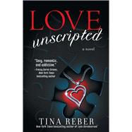 Love Unscripted The Love Series, Book 1 by Reber, Tina, 9781476718682
