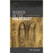 Women in the Holocaust A Feminist History by Waxman, Zoe, 9780199608683
