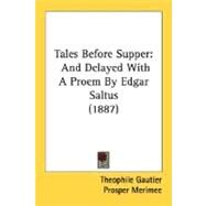 Tales Before Supper : And Delayed with A Proem by Edgar Saltus (1887) by Gautier, Theophile; Merimee, Prosper; Verelst, Myndart, 9780548628683