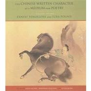 The Chinese Written Character as a Medium for Poetry A Critical Edition by Fenollosa, Ernest; Pound, Ezra; Saussy, Haun; Stalling, Jonathan; Klein, Lucas, 9780823228683