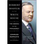 Herbert Hoover in the White House The Ordeal of the Presidency by Rappleye, Charles, 9781451648683