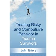 Treating Risky and Compulsive Behavior in Trauma Survivors by Briere, John, 9781462538683