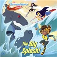 Big Splash! (DC Super Hero Girls) by Fontana, Shea; Doescher, Erik, 9781524768683