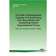The Role of Management Controls in Transforming Firm Boundaries and Sustaining Hybrid Organizational Forms by Anderson, Shannon W.; Dekker, Henri C., 9781601988683