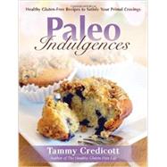 Paleo Indulgences Healthy Gluten-free Recipes To Satisfy Your Primal Cravings by Credicott, Tammy, 9781936608683