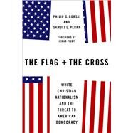 The Flag and the Cross White Christian Nationalism and the Threat to American Democracy by Gorski, Philip S.; Perry, Samuel L.; Tisby, Jemar, 9780197618684