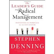 The Leader's Guide to Radical Management Reinventing the Workplace for the 21st Century by Denning, Stephen, 9780470548684