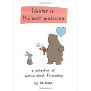 Lobster Is the Best Medicine A Collection of Comics About Friendship by Climo, Liz, 9780762458684