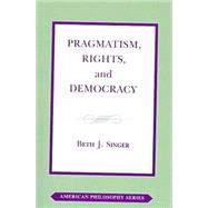 Pragmatism, Rights, and Democracy by Singer, Beth J., 9780823218684