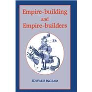 Empire-building and Empire-builders: Twelve Studies by Ingram,Edward, 9781138968684