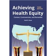 Achieving Health Equity: Context, Controversies, and Remedies Context, Controversies, and Solutions by Rose, Patti R., 9781284018684