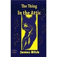 The Thing in the Attic by Blish, James; Ukray, Murat; Orban, Paul, 9781503038684