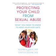 Protecting Your Child from Sexual Abuse by Jeglic, Elizabeth, Ph.D.; Calkins, Cynthia, Ph.D., 9781510728684