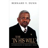 To Be In His Will by Dunn, Bernard V., 9781591608684