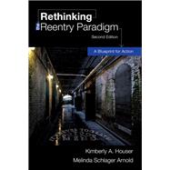 Rethinking the Reentry Paradigm: A Blueprint for Action, Second Edition by Kimberly A. Houser; Melinda Schlager Arnold, 9781611638684