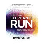 Let the Elephants Run Unlock Your Creativity and Change Everything by Usher, David, 9781770898684