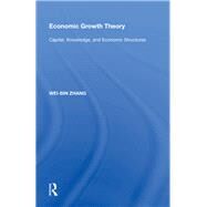 Economic Growth Theory: Capital, Knowledge, and Economic Stuctures by Zhang,Wei-Bin, 9780815388685