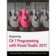 Beginning C# 7 Programming With Visual Studio 2017 by Perkins, Benjamin; Hammer, Jacob Vibe; Reid, Jon D., 9781119458685