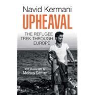 Upheaval The Refugee Trek through Europe by Kermani, Navid; Saman, Moises; Crawford, Tony, 9781509518685