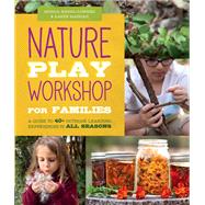 Nature Play Workshop for Families A Guide to 40+ Outdoor Learning Experiences in All Seasons by Wiedel-lubinski, Monica; Madigan, Karen, 9781631598685