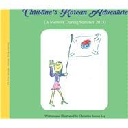 Christine's Korean Adventure A Memoir During Summer 2013 by Lee, Christine; Lee, Ellen, 9781682228685