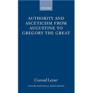 Authority and Asceticism from Augustine to Gregory the Great by Leyser, Conrad, 9780198208686