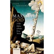 Maximal God A New Defence of Perfect Being Theism by Nagasawa, Yujin, 9780198758686