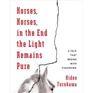 Horses, Horses, in the End the Light Remains Pure by Furukawa, Hideo; Slaymaker, Doug; Takenaka, Akiko, 9780231178686