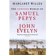 The Curious World of Samuel Pepys and John Evelyn by Willes, Margaret, 9780300238686