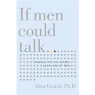 If Men Could Talk Translating the Secret Language of Men by Gratch, Alon, 9780316178686