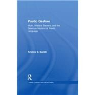Poetic Gesture: Myth, Wallace Stevens, and the Desirous Motions of Poetic Language by Santilli,Kristine S., 9780415938686