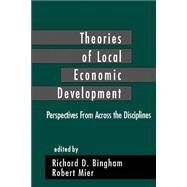 Theories of Local Economic Development Perspectives from Across the Disciplines by Richard D. Bingham; Robert Mier, 9780803948686