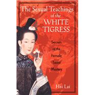 The Sexual Teachings of the White Tigress by Lai, Hsi, 9780892818686