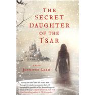The Secret Daughter of the Tsar by Laam, Jennifer, 9781250028686