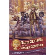 Nadya Skylung and the Masked Kidnapper by Seymour, Jeff; Helquist, Brett, 9781524738686
