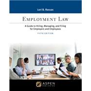 Employment Law A Guide to Hiring, Managing, and Firing for Employers and Employees by Rassas, Lori B., 9781543858686