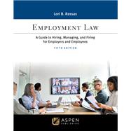 Employment Law A Guide to Hiring, Managing, and Firing for Employers and Employees by Rassas, Lori B., 9781543858686