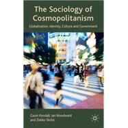 The Sociology of Cosmopolitanism Globalization, Identity, Culture and Government by Kendall, Gavin; Woodward, Ian; Skrbis, Zlatko, 9780230008687