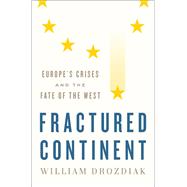 Fractured Continent Europe's Crises and the Fate of the West by Drozdiak, William, 9780393608687