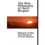 The New Philosophy of Henri Bergson by Le Roy, Edouard; Benson, Vincent, 9780554458687